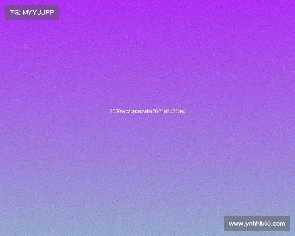 2020wba近期赛事—wba2021年8月22号比赛